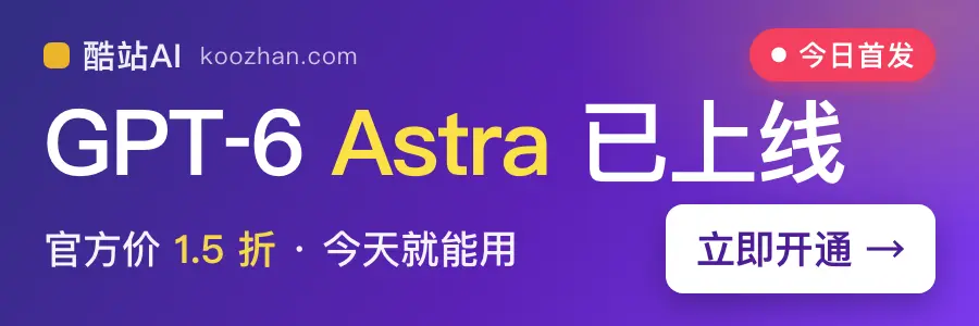 酷站 AI：GPT-6 Astra 已上线，官方价 1.5 折